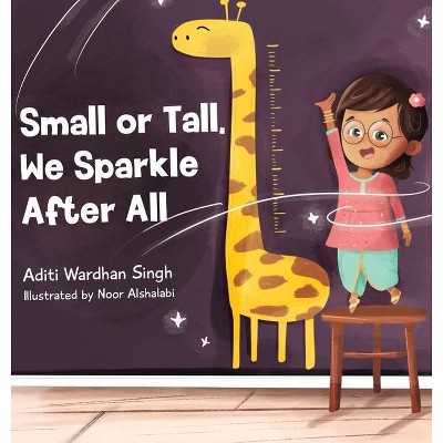 Small or Tall, We Sparkle After All - by  Aditi Wardhan Singh (Hardcover)