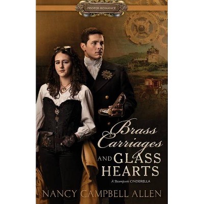 Brass Carriages and Glass Hearts - (Proper Romance Steampunk) by  Nancy Campbell Allen (Paperback)