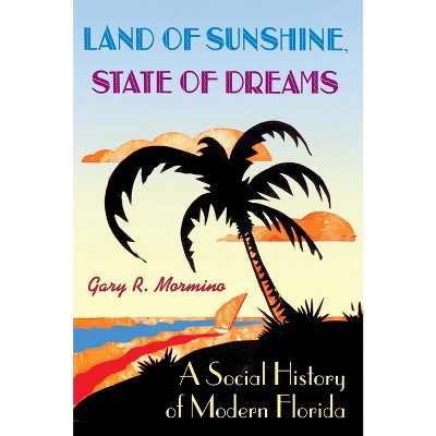Land of Sunshine, State of Dreams - (Florida History and Culture) by  Gary R Mormino (Paperback)