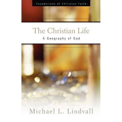 The Christian Life - (Foundations of Christian Faith) by  Michael L Lindvall (Paperback)