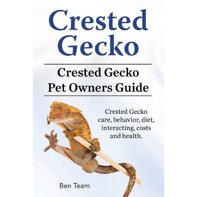 Crested Gecko. Crested Gecko Pet Owners Guide. Crested Gecko care, behavior, diet, interacting, costs and health. - by  Ben Team (Paperback)