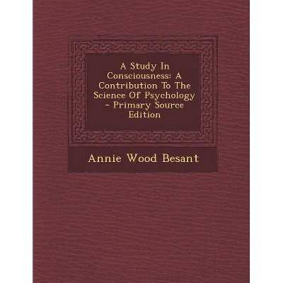 A Study in Consciousness - by  Annie Wood Besant (Paperback)