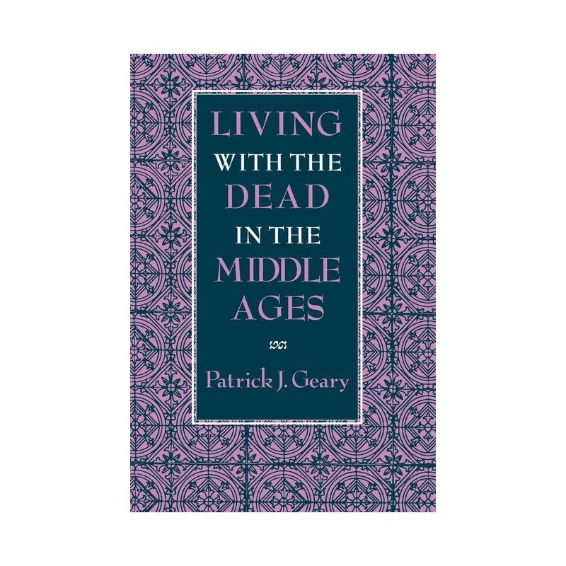 Living with the Dead in the Middle Ages - by  Patrick J Geary (Paperback), 1 of 2