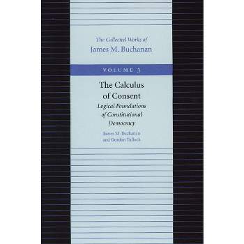 The Calculus of Consent - (Collected Works of James M. Buchanan) by  James M Buchanan & Gordon Tullock (Paperback)