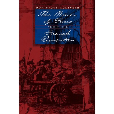 The Women of Paris and Their French Revolution - (Studies on the History of Society and Culture) by  Dominique Godineau (Paperback)