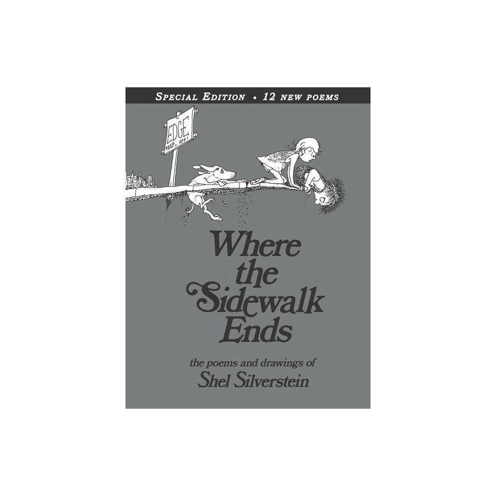 Where the Sidewalk Ends: Poems and Drawings (40th Anniversary Edition) (Hardcover) by Shel Silverstein About the Book This special 40th anniversary edition includes 12 new poems and never-before-published drawings by Silverstein, encased in an exclusive metallic-silver ink jacket. Book Synopsis Shel Silverstein, the New York Times bestselling author of The Giving Tree, A Light in the Attic, Falling Up, and Every Thing On It, has created a poetry collection that is outrageously funny and deeply profound. Come in...for where the sidewalk ends, Shel Silverstein's world begins. This special edition contains 12 extra poems. You'll meet a boy who turns into a TV set, and a girl who eats a whale. The Unicorn and the Bloath live there, and so does Sarah Cynthia Sylvia Stout who will not take the garbage out. It is a place where you wash your shadow and plant diamond gardens, a place where shoes fly, sisters are auctioned off, and crocodiles go to the dentist. Shel Silverstein's masterful collection of poems and drawings stretches the bounds of imagination and will be cherished by readers of all ages. This is a collection that belongs on everyone's bookshelf. Makes a great gift for special occasions such as holidays, birthdays, and graduation. And don't miss Runny Babbit Returns, the new book by Shel Silverstein! From the Back Cover If you are a dreamer, come in, If you are a dreamer, A wisher, a liar, A hope-er, a pray-er, A magic bean buyer . . . Come in . . . for where the sidewalk ends, Shel Silverstein's world begins. You'll meet a boy who turns into a TV set, and a girl who eats a whale. The Unicorn and the Bloath live there, and so does Sarah Cynthia Sylvia Stout who will not take the garbage out. It is a place where you wash your shadow and plant diamond gardens, a place where shoes fly, sisters are auctioned off, and crocodiles go to the dentist. Shel Silverstein's masterful collection of poems and drawings is at once outrageously funny and profound. This special edition has twelve extra poems that did not appear in the original collection. Review Quotes  These rhymes are perfect bite-sized nuggets of jest. --Brightly  A zesty collection of humorous light verse. --SLJ.  An ideal book for teachers to have handy. If you want to ungloom your day, start Where the Sidewalk Ends. --Reading Teacher.