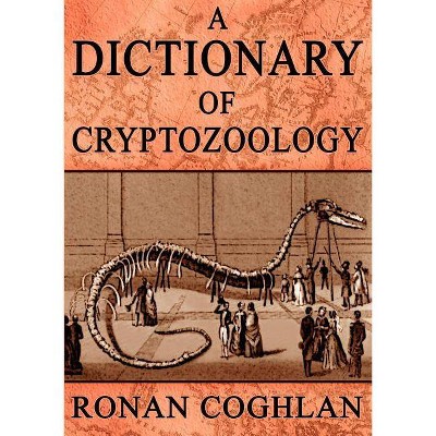 A Dictionary of Cryptozoology - by  Ronan Coghlan (Paperback)