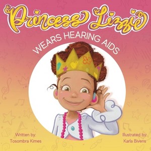 Princess Lizzie Wears Hearing Aids - by  Tosombra Kimes (Paperback) - 1 of 1