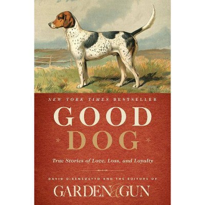 Good Dog - (Garden & Gun Books) by  Editors of Garden and Gun & David Dibenedetto (Hardcover)