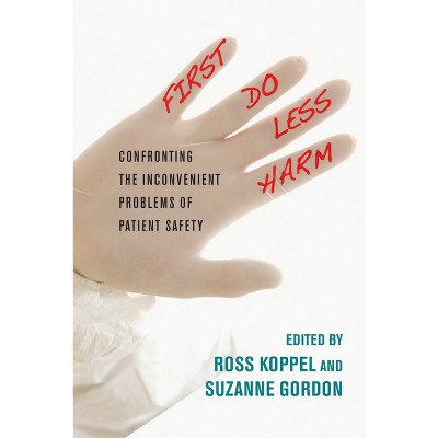 First, Do Less Harm - (Culture and Politics of Health Care Work) by  Ross Koppel & Suzanne Gordon (Hardcover)