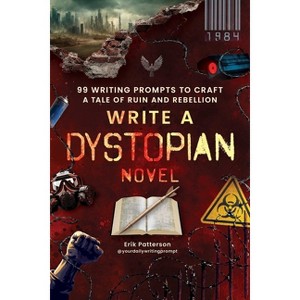 Write a Dystopian Novel - (Prompts for Writers) by  Erik Patterson (Paperback) - 1 of 1