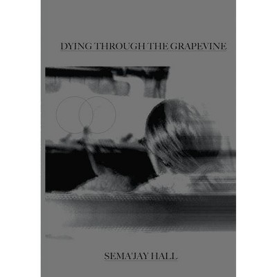 Dying Through The Grapevine - by  Sema'jay Hall (Paperback)