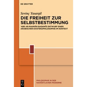 Die Freiheit Zur Selbstbestimmung - (Philosophie in Der Nahöstlichen Moderne) by  Sevinç Yasargil (Hardcover) - 1 of 1