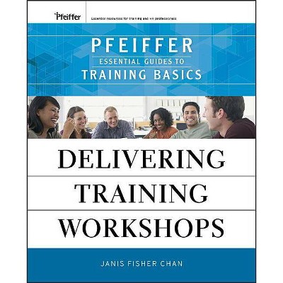 Delivering Training Workshops - (Pfeiffer Essential Guides to Training Basics) by  Janis Fisher Chan (Paperback)
