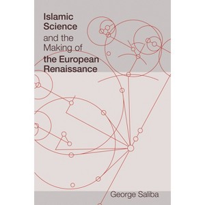 Islamic Science and the Making of the European Renaissance - (Transformations: Studies in the History of Science and Techn) by  George Saliba - 1 of 1
