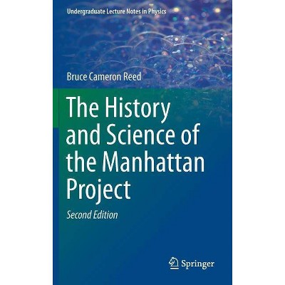 The History and Science of the Manhattan Project - (Undergraduate Lecture Notes in Physics) 2nd Edition by  Bruce Cameron Reed (Hardcover)