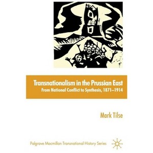 Transnationalism in the Prussian East - (Palgrave MacMillan Transnational History) by  M Tilse (Hardcover) - 1 of 1