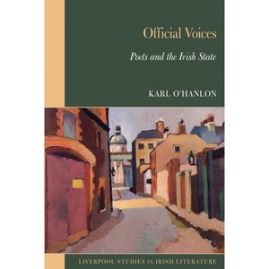 Official Voices: Poets and the Irish State - (Liverpool Studies in Irish Literature) by  Karl O'Hanlon (Hardcover) - 1 of 1