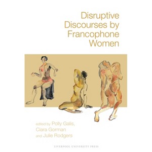 Disruptive Discourses by Francophone Women - (Contemporary French and Francophone Cultures) by  Polly Galis & Ciara Gorman & Julie Rodgers - 1 of 1
