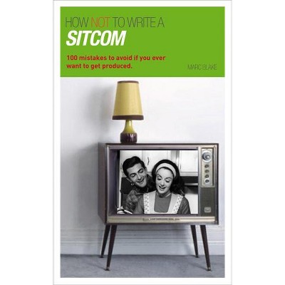 How NOT to Write a Sitcom - (Writing Handbooks) by  Marc Blake (Paperback)