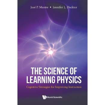 Science of Learning Physics, The: Cognitive Strategies for Improving Instruction - by  Jose Mestre & Jennifer Docktor (Paperback)
