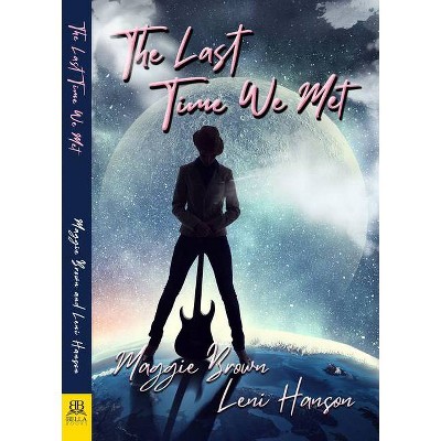 The Last Time We Met - by  Maggie Brown & Leni Hanson (Paperback)