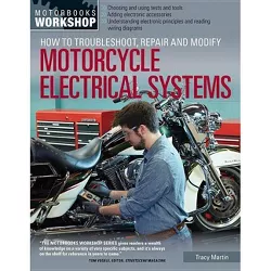 How to Troubleshoot, Repair, and Modify Motorcycle Electrical Systems - (Motorbooks Workshop) by  Tracy Martin (Paperback)