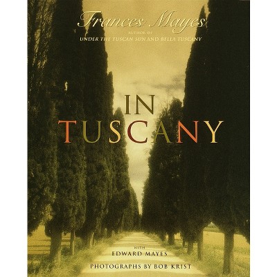 In Tuscany - by  Frances Mayes (Hardcover)