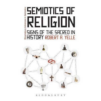 Semiotics of Religion - (Bloomsbury Advances in Semiotics) by  Robert Yelle (Paperback)