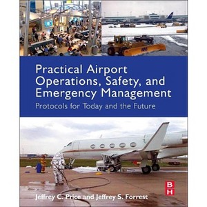 Practical Airport Operations, Safety, and Emergency Management - by  Jeffrey Price & Jeffrey Forrest (Paperback) - 1 of 1