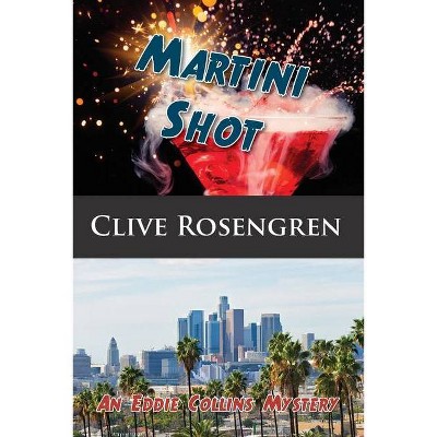 Martini Shot - (Eddie Collins Mystery) by  Clive Rosengren (Paperback)