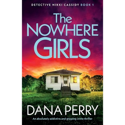 The Nowhere Girls - (Detective Nikki Cassidy) by  Dana Perry (Paperback)