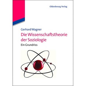 Die Wissenschaftstheorie der Soziologie - (Lehr- Und Handbücher Der Soziologie) by  Gerhard Wagner (Paperback) - 1 of 1