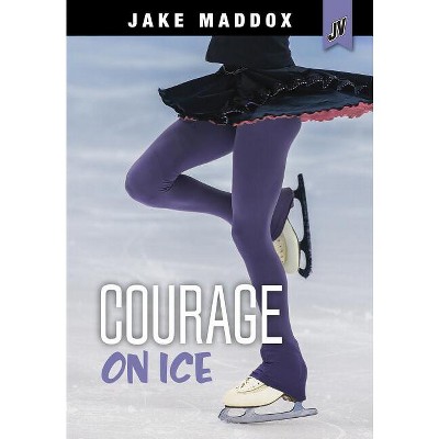 Courage on Ice - (Jake Maddox Jv Girls) by  Jake Maddox (Paperback)