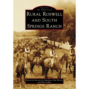Rural Roswell and South Springs Ranch - (Images of America) by  Historical Society for Southeast New Mexico & John Blake Lemay (Paperback) - 1 of 1