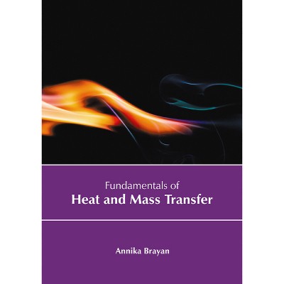 Fundamentals of Heat and Mass Transfer - by  Annika Brayan (Hardcover)