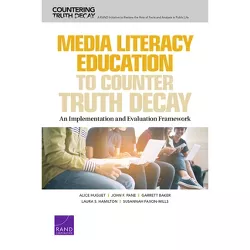 Media Literacy Education to Counter Truth Decay - by  Alice Huguet & John F Pane & Garrett Baker & Laura S Hamilton & Susannah Faxon-Mills