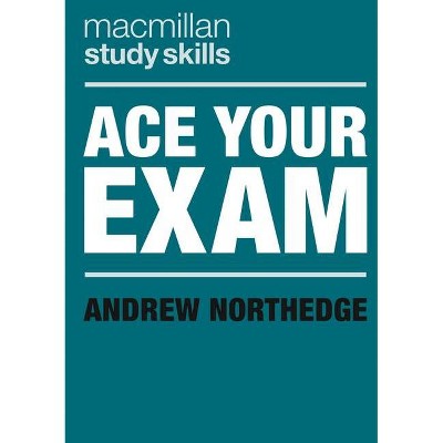 Ace Your Exam - (MacMillan Study Skills) by  Andrew Northedge (Paperback)