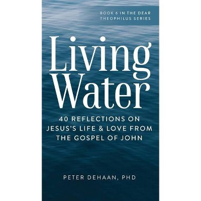 Living Water - (Dear Theophilus) by  Peter DeHaan (Hardcover)