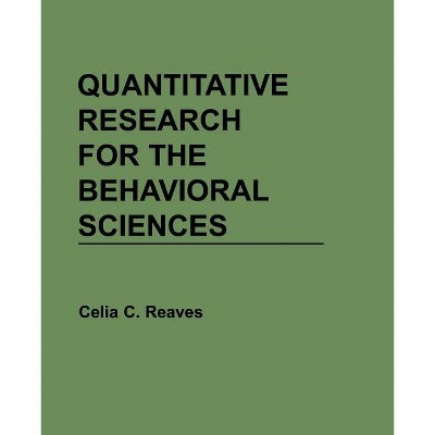 Quantitative Research for the Behavioral Sciences - by  Celia C Reaves (Paperback)