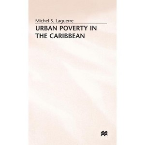 Urban Poverty in the Caribbean - (French Martinique as a Social Laboratory) by  Michel S Laguerre (Hardcover) - 1 of 1