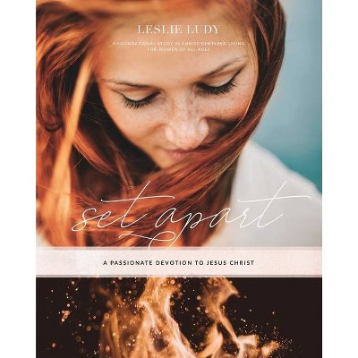 Set Apart - A Passionate Devotion to Jesus Christ - by  Leslie Ludy (Paperback)