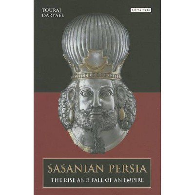 Sasanian Persia - (International Library of Iranian Studies) by  Touraj Daryaee (Paperback)