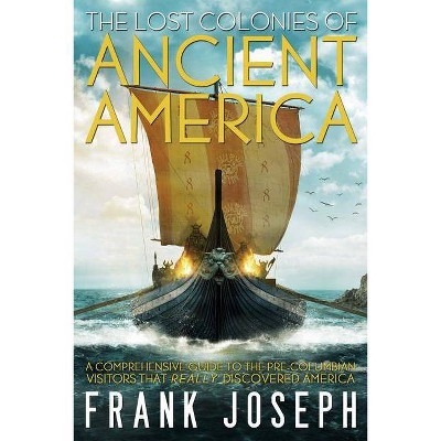 Lost Colonies of Ancient America - by  Frank Joseph (Paperback)