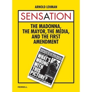 Sensation: The Madonna, the Mayor, the Media, and the First Amendment - by  Arnold Lehman (Hardcover) - 1 of 1
