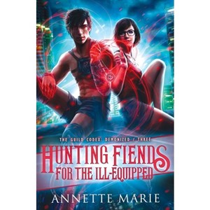 Hunting Fiends for the Ill-Equipped - by  Annette Marie (Paperback) - 1 of 1