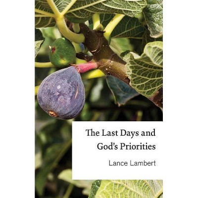 The Last Days and God's Priorities - by  Lance Lambert (Paperback)