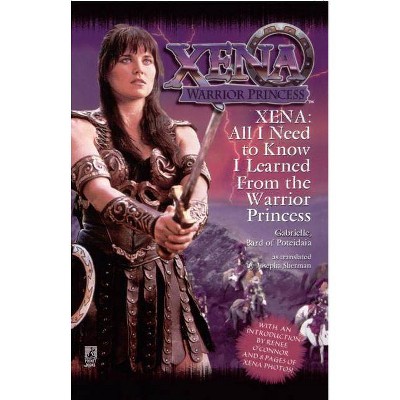 All I Need to Know I Learned from Xena - by  Josepha Sherman (Paperback)