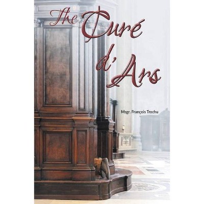 The Curé d'Ars - by  Msgr François Trochu (Paperback)