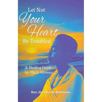 Let Not Your Heart Be Troubled - by  Lisa D Robinson (Paperback)